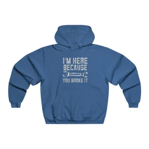 I'm Here Because You Broke It Hooded Sweatshirt