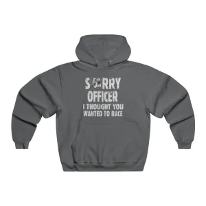 Sorry Officer, I Thought You Wanted to Race Hooded Sweatshirt